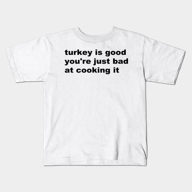 Turkey is good you're just bad at cooking it Kids T-Shirt by TrikoNovelty